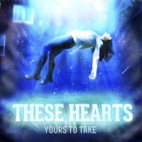 These Hearts - Yours To Take